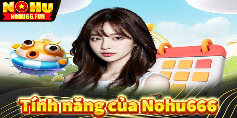 Giao diện và tính năng của Nohu666