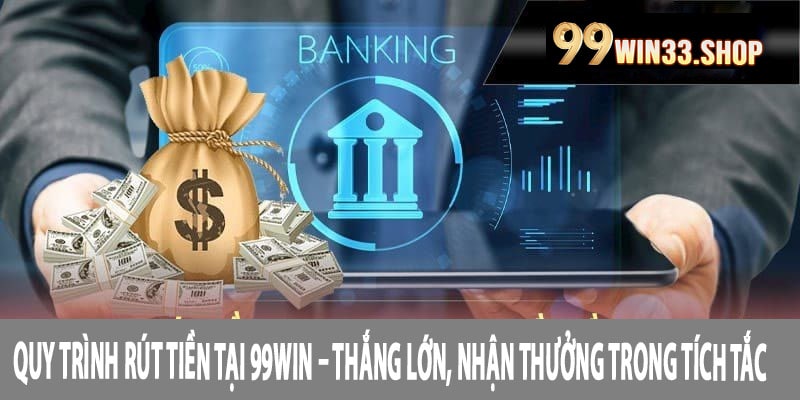 Quy Trình Rút Tiền Tại 99win – Thắng Lớn, Nhận Thưởng Trong Tích Tắc