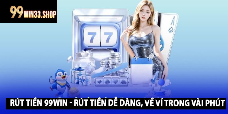 Rút Tiền 99win - Rút Tiền Dễ Dàng, Về Ví Trong Vài Phút