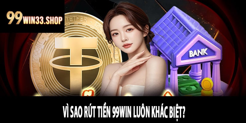 Vì Sao Rút Tiền 99win Luôn Khác Biệt?