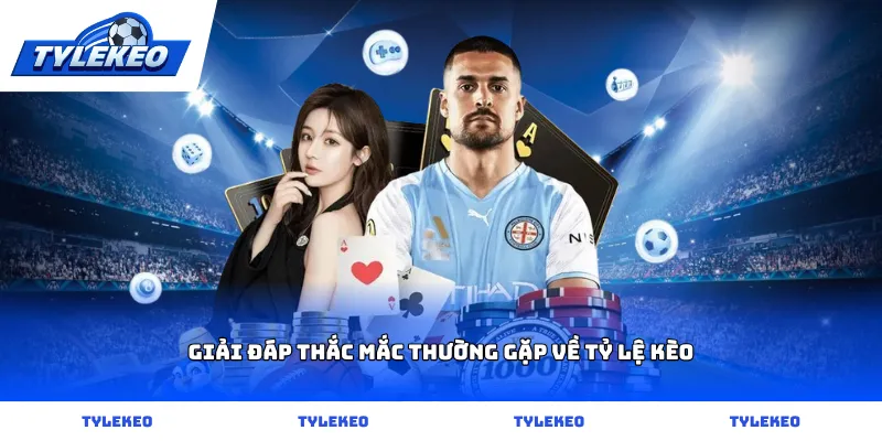 Giải đáp thắc mắc thường gặp về tỷ lệ kèo