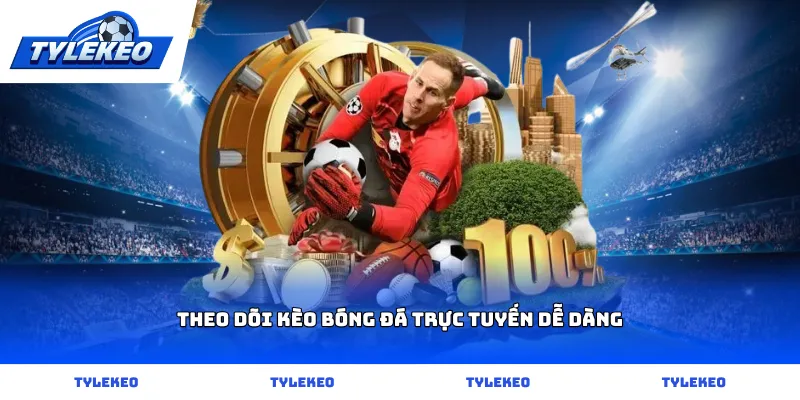 Theo dõi kèo bóng đá trực tuyến dễ dàng